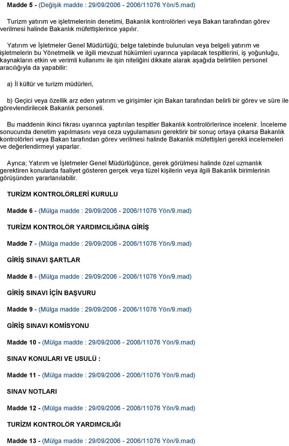 Yatırım ve İşletmeler Genel Müdürlüğü; belge talebinde bulunulan veya belgeli yatırım ve işletmelerin bu Yönetmelik ve ilgili mevzuat hükümleri uyarınca yapılacak tespitlerini, iş yoğunluğu,