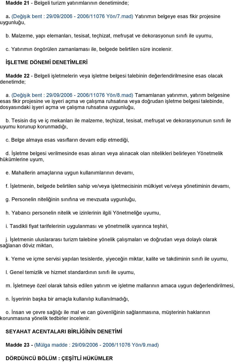 İŞLETME DÖNEMİ DENETİMLERİ Madde 22 - Belgeli işletmelerin veya işletme belgesi talebinin değerlendirilmesine esas olacak denetimde; a. (Değişik bent : 29/09/2006-2006/11076 Yön/8.