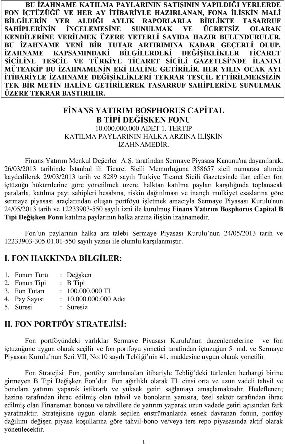 BU İZAHNAME YENİ BİR TUTAR ARTIRIMINA KADAR GEÇERLİ OLUP, İZAHNAME KAPSAMINDAKİ BİLGİLERDEKİ DEĞİŞİKLİKLER TİCARET SİCİLİNE TESCİL VE TÜRKİYE TİCARET SİCİLİ GAZETESİ NDE İLANINI MÜTEAKİP BU