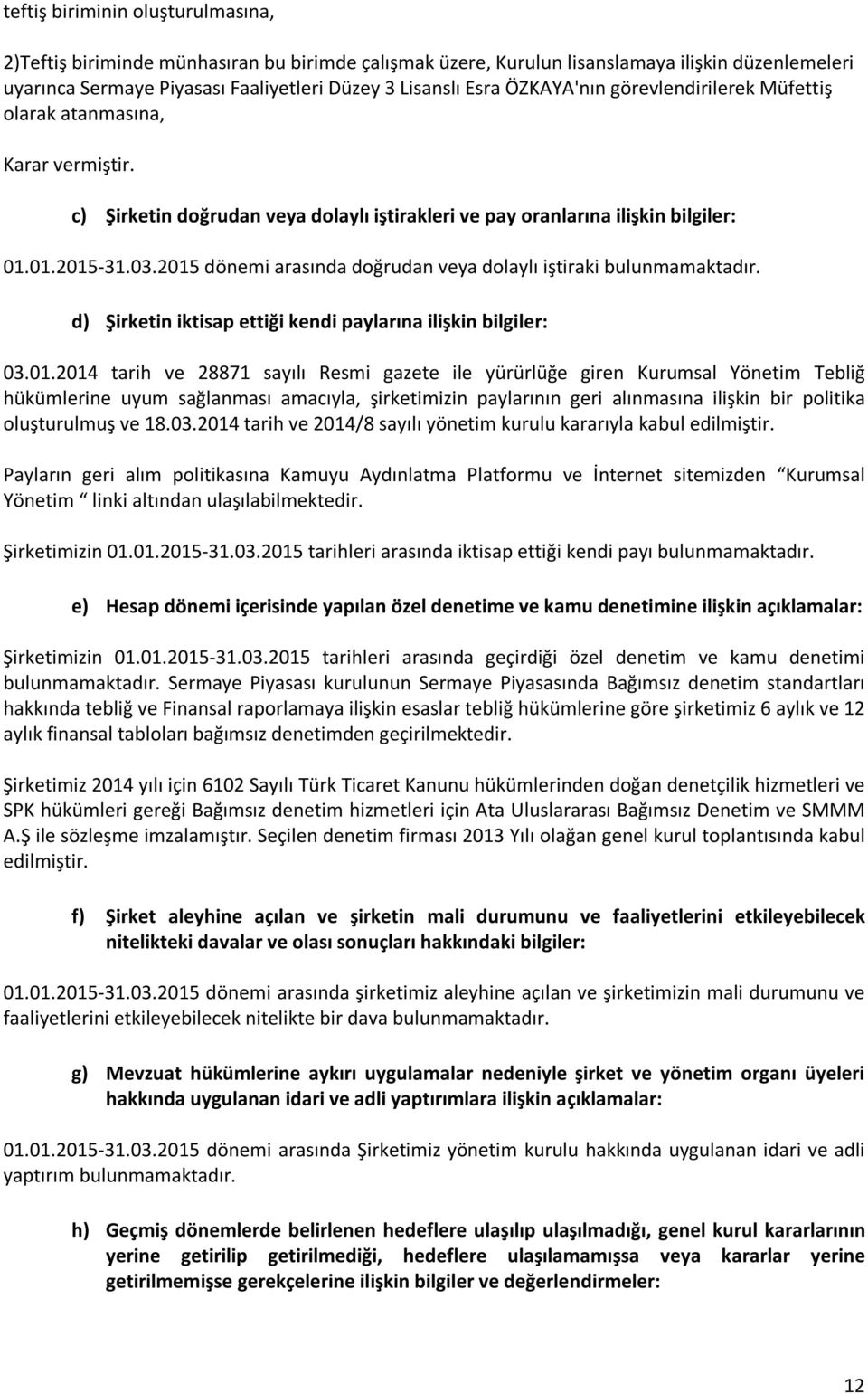 2015 dönemi arasında doğrudan veya dolaylı iştiraki bulunmamaktadır. d) Şirketin iktisap ettiği kendi paylarına ilişkin bilgiler: 03.01.2014 tarih ve 28871 sayılı Resmi gazete ile yürürlüğe giren