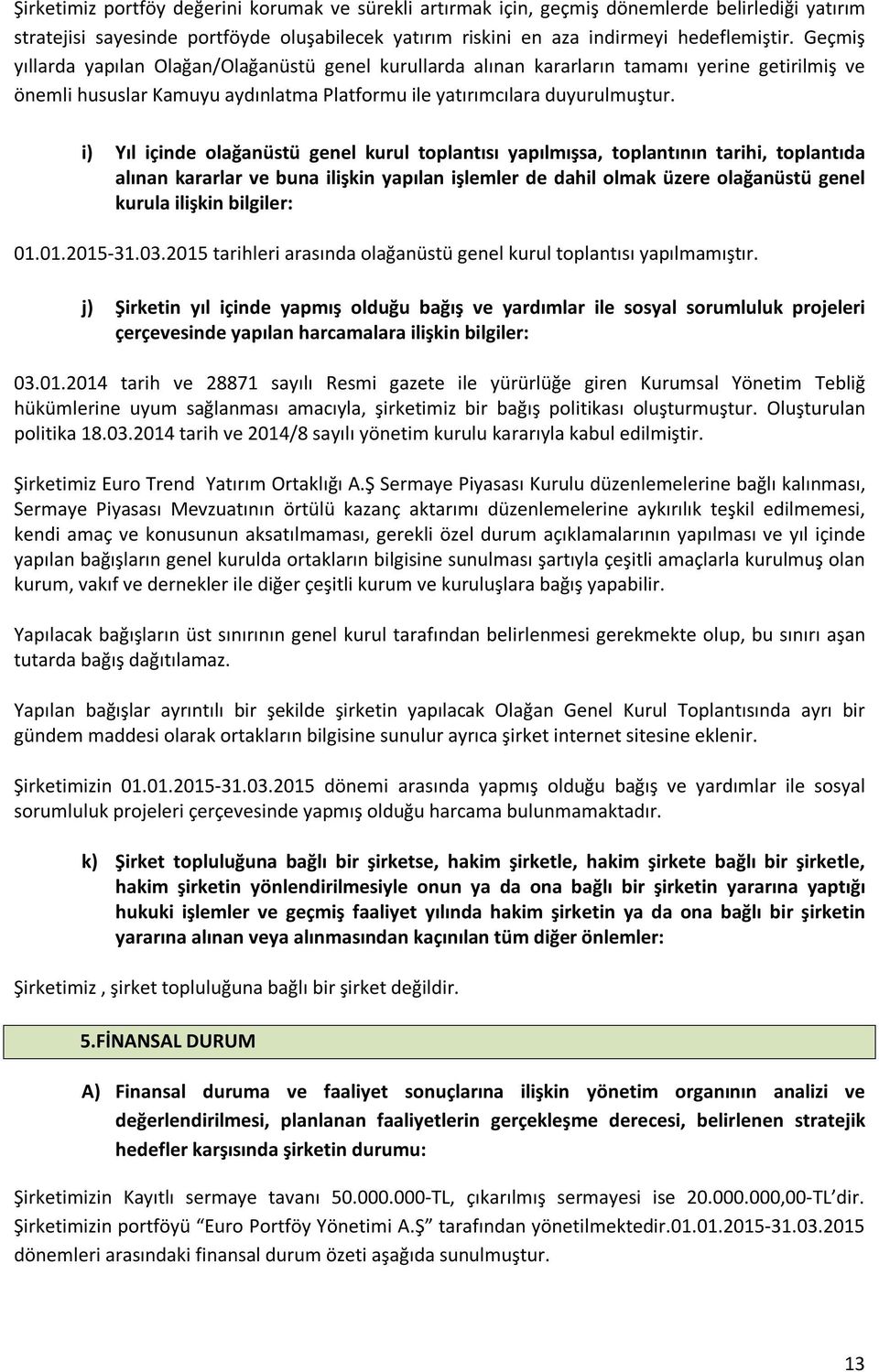 i) Yıl içinde olağanüstü genel kurul toplantısı yapılmışsa, toplantının tarihi, toplantıda alınan kararlar ve buna ilişkin yapılan işlemler de dahil olmak üzere olağanüstü genel kurula ilişkin