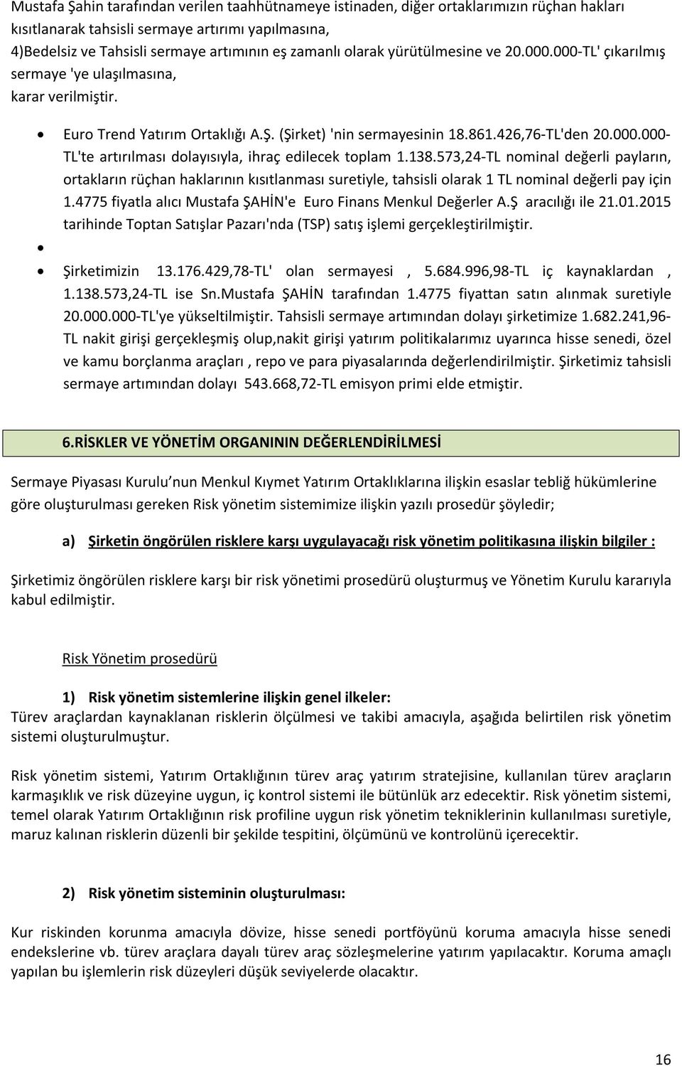 138.573,24-TL nominal değerli payların, ortakların rüçhan haklarının kısıtlanması suretiyle, tahsisli olarak 1 TL nominal değerli pay için 1.