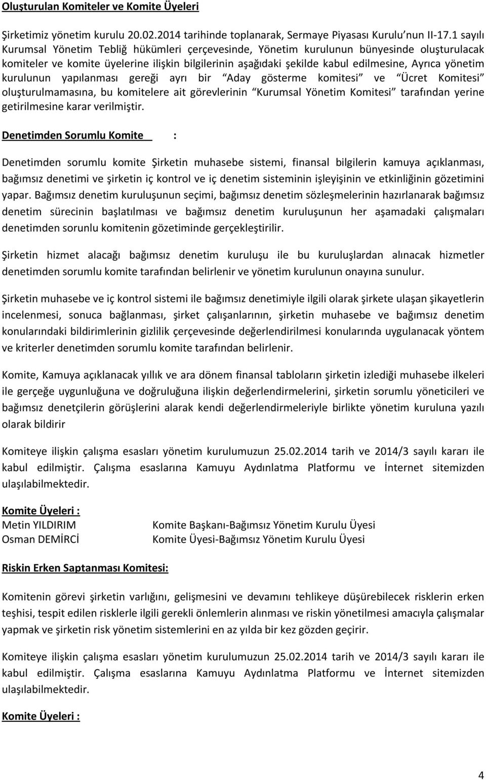 yönetim kurulunun yapılanması gereği ayrı bir Aday gösterme komitesi ve Ücret Komitesi oluşturulmamasına, bu komitelere ait görevlerinin Kurumsal Yönetim Komitesi tarafından yerine getirilmesine