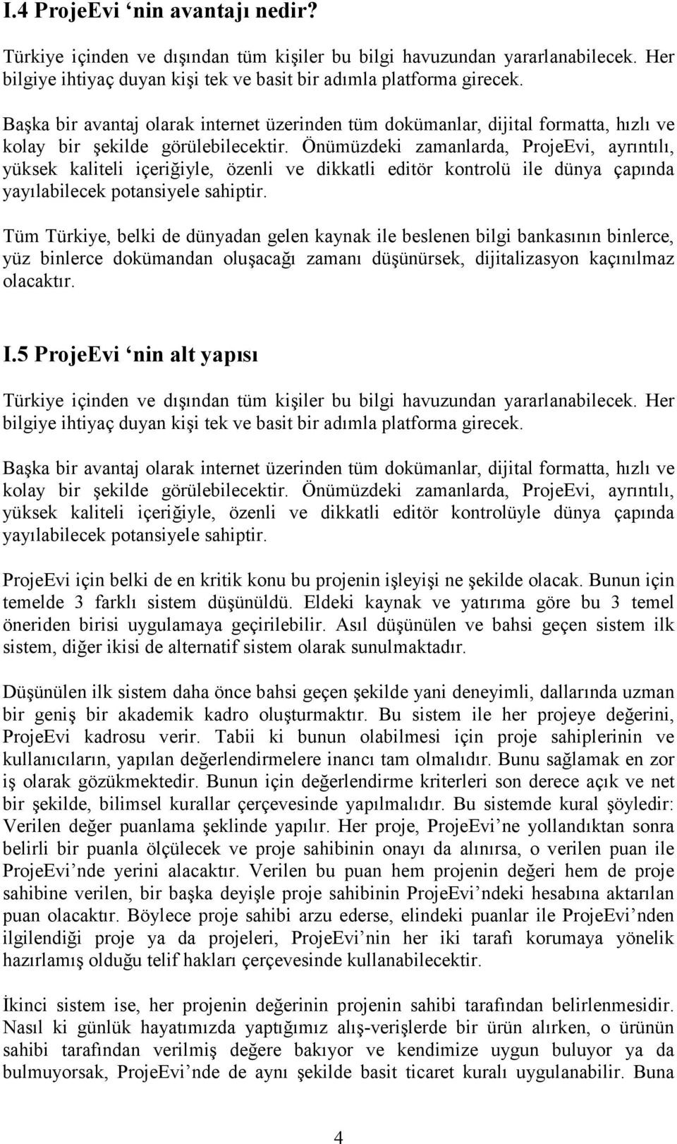 Önümüzdeki zamanlarda, ProjeEvi, ayrõntõlõ, yüksek kaliteli içeriğiyle, özenli ve dikkatli editör kontrolü ile dünya çapõnda yayõlabilecek potansiyele sahiptir.