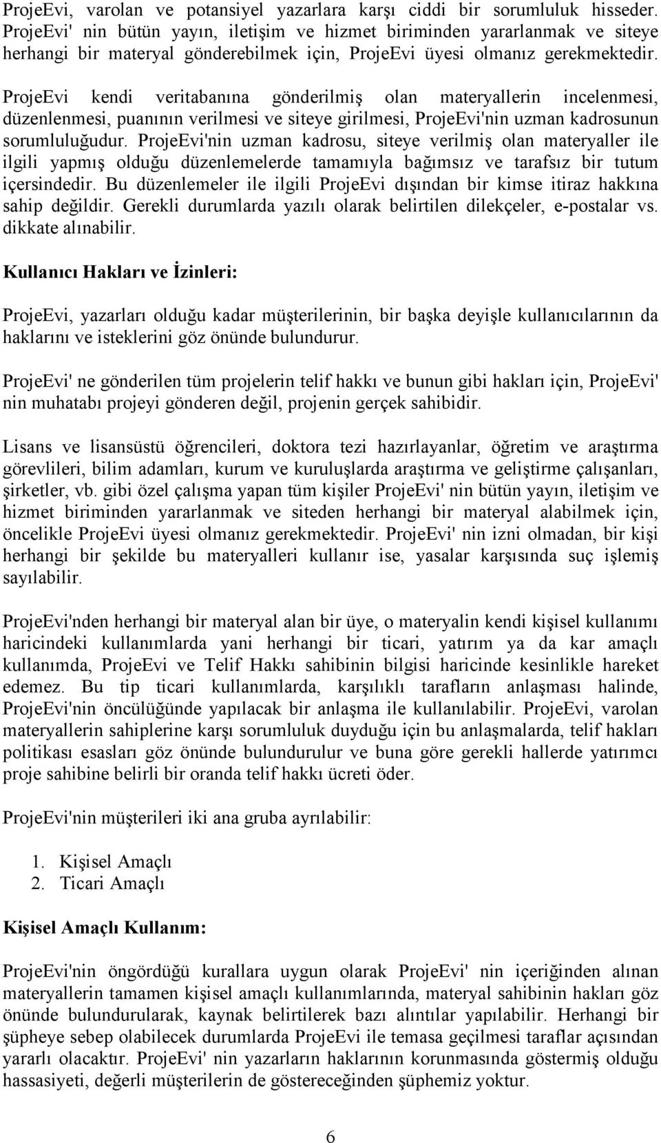 ProjeEvi kendi veritabanõna gönderilmiş olan materyallerin incelenmesi, düzenlenmesi, puanõnõn verilmesi ve siteye girilmesi, ProjeEvi'nin uzman kadrosunun sorumluluğudur.