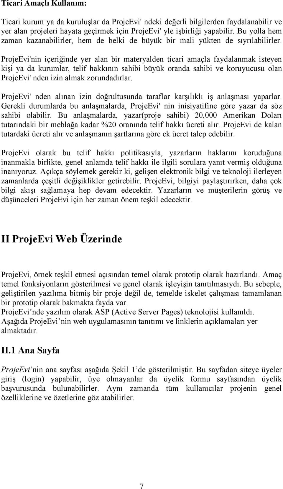 ProjeEvi'nin içeriğinde yer alan bir materyalden ticari amaçla faydalanmak isteyen kişi ya da kurumlar, telif hakkõnõn sahibi büyük oranda sahibi ve koruyucusu olan ProjeEvi' nden izin almak