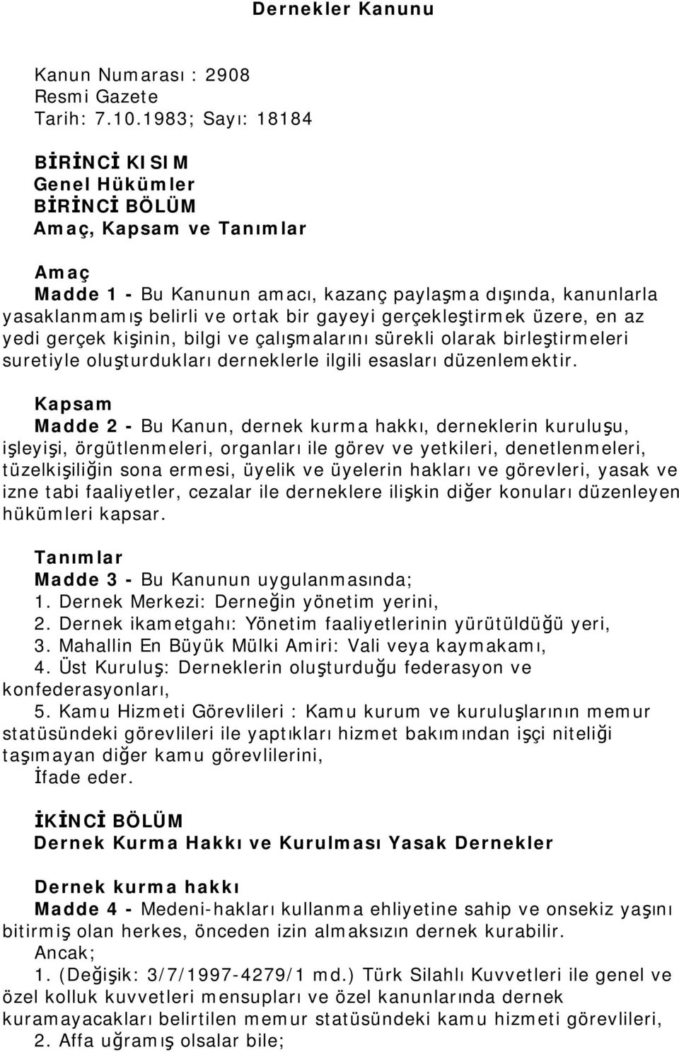 gerçekleştirmek üzere, en az yedi gerçek kişinin, bilgi ve çalışmalarını sürekli olarak birleştirmeleri suretiyle oluşturdukları derneklerle ilgili esasları düzenlemektir.