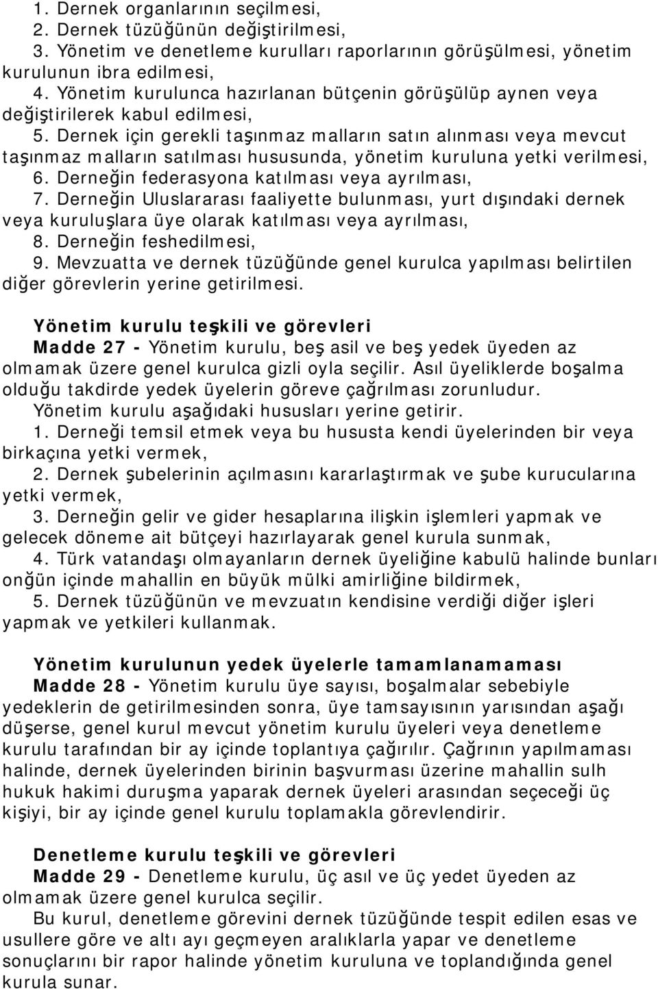 Dernek için gerekli taşınmaz malların satın alınması veya mevcut taşınmaz malların satılması hususunda, yönetim kuruluna yetki verilmesi, 6. Derneğin federasyona katılması veya ayrılması, 7.