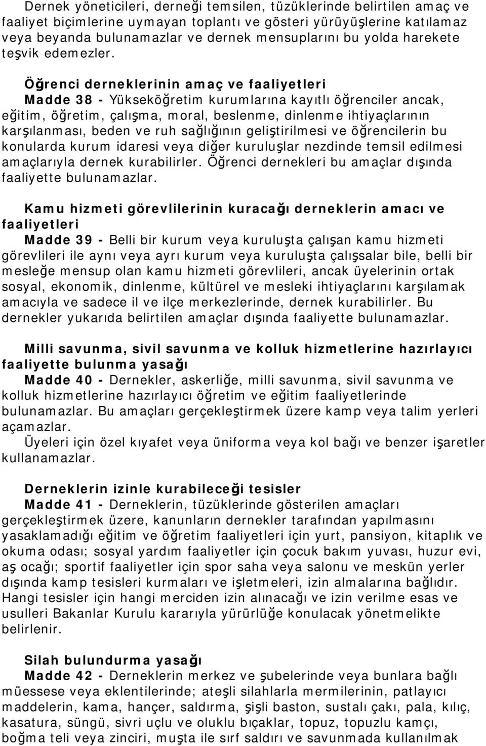 Öğrenci derneklerinin amaç ve faaliyetleri Madde 38 - Yükseköğretim kurumlarına kayıtlı öğrenciler ancak, eğitim, öğretim, çalışma, moral, beslenme, dinlenme ihtiyaçlarının karşılanması, beden ve ruh