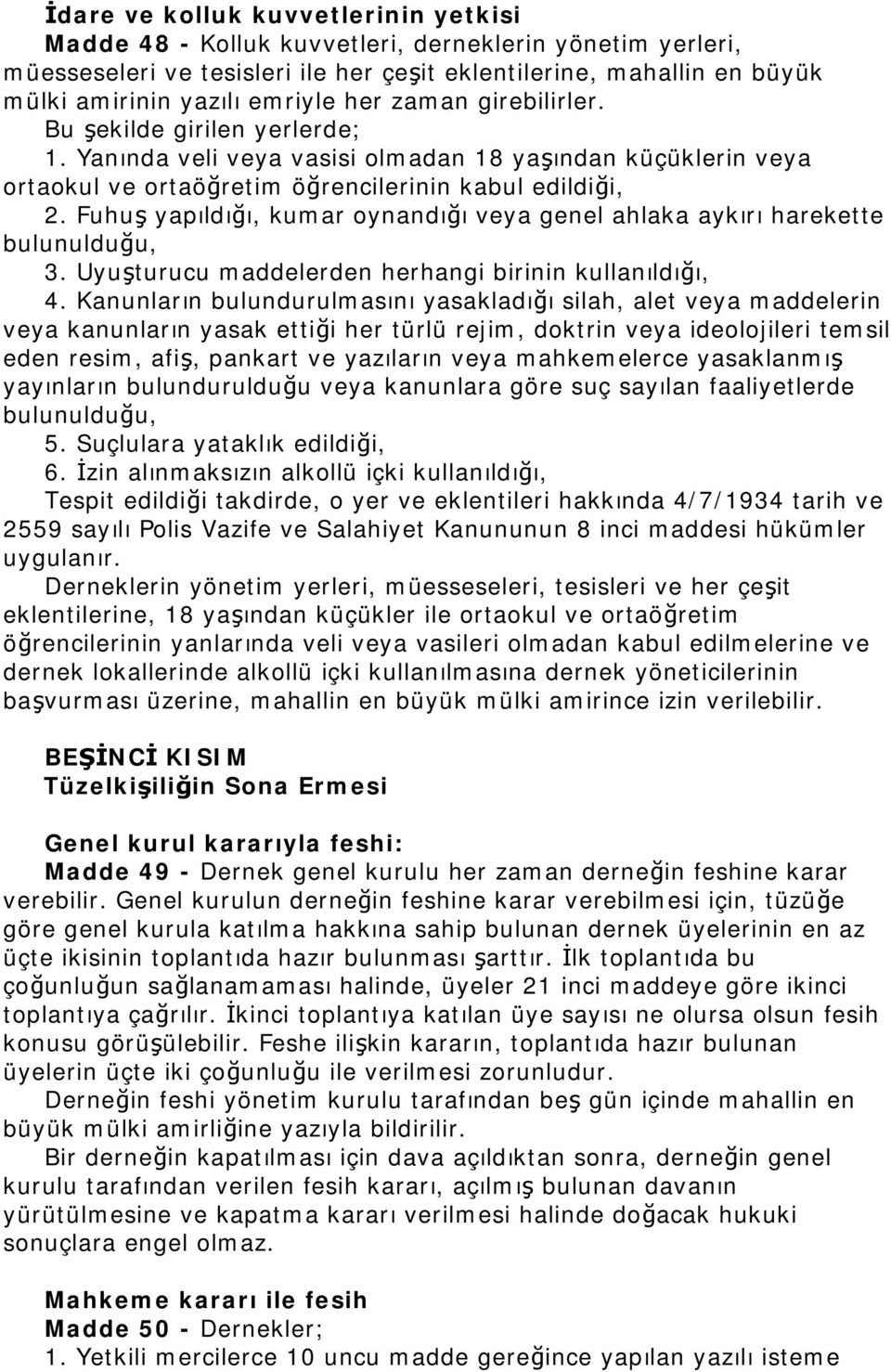 Fuhuş yapıldığı, kumar oynandığı veya genel ahlaka aykırı harekette bulunulduğu, 3. Uyuşturucu maddelerden herhangi birinin kullanıldığı, 4.