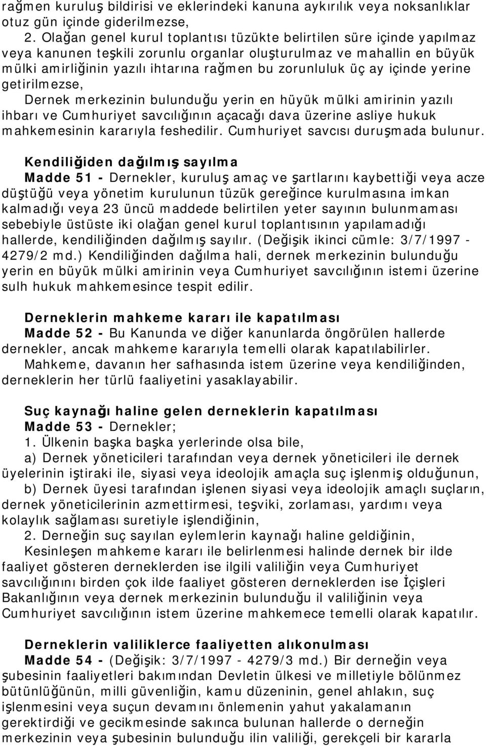 ay içinde yerine getirilmezse, Dernek merkezinin bulunduğu yerin en hüyük mülki amirinin yazılı ihbarı ve Cumhuriyet savcılığının açacağı dava üzerine asliye hukuk mahkemesinin kararıyla feshedilir.