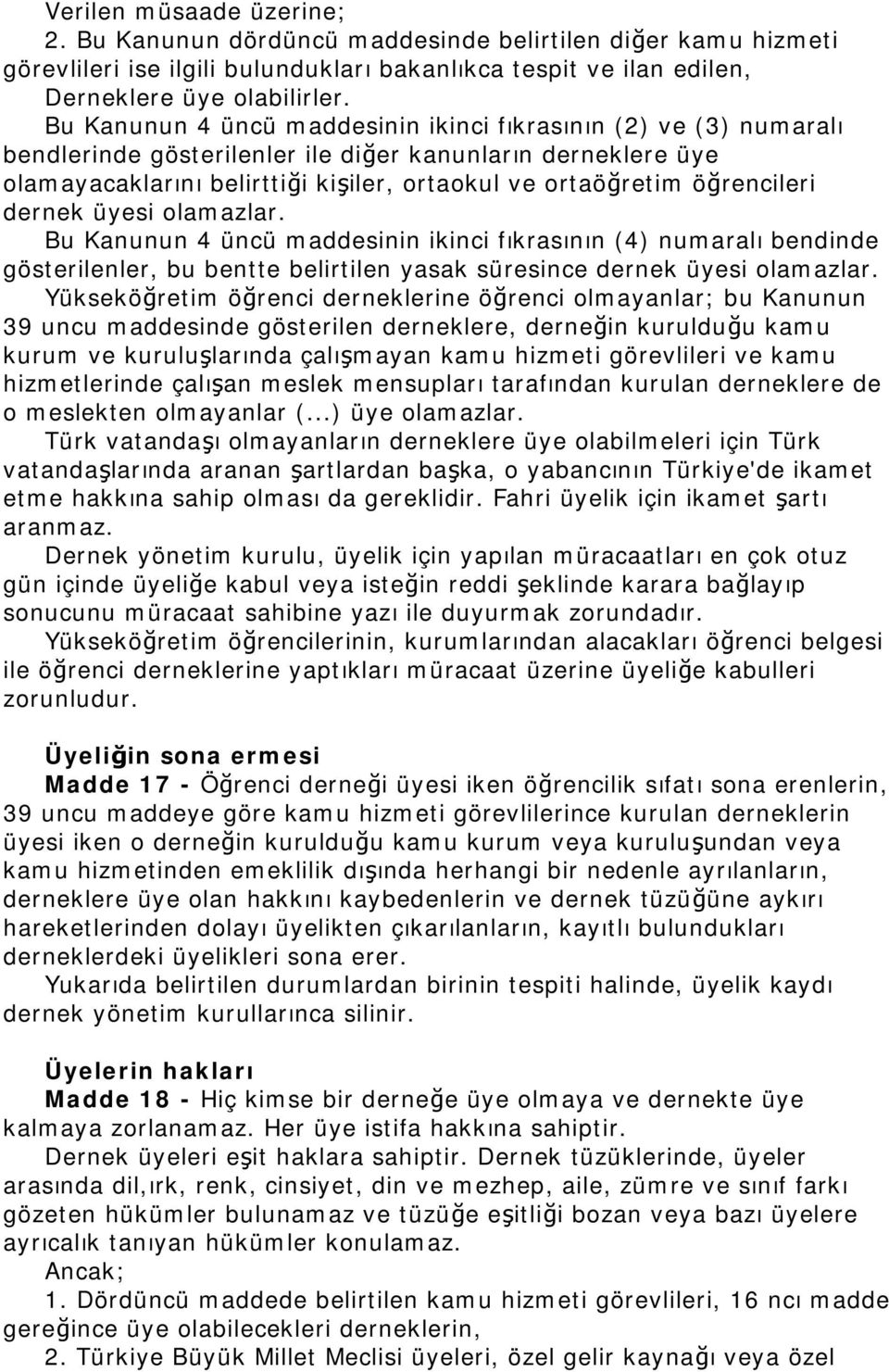 öğrencileri dernek üyesi olamazlar. Bu Kanunun 4 üncü maddesinin ikinci fıkrasının (4) numaralı bendinde gösterilenler, bu bentte belirtilen yasak süresince dernek üyesi olamazlar.