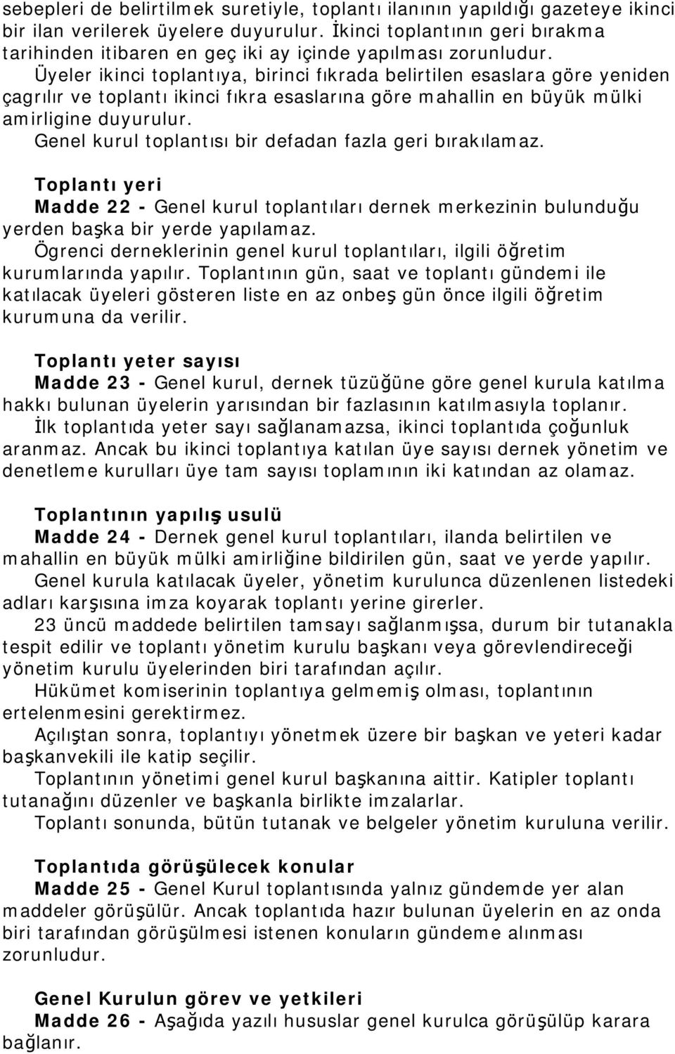 Üyeler ikinci toplantıya, birinci fıkrada belirtilen esaslara göre yeniden çagrılır ve toplantı ikinci fıkra esaslarına göre mahallin en büyük mülki amirligine duyurulur.