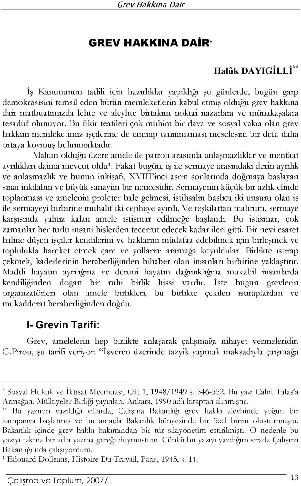 Bu fikir teatileri çok mühim bir dava ve sosyal vakıa olan grev hakkını memleketimiz işçilerine de tanınıp tanınmaması meselesini bir defa daha ortaya koymuş bulunmaktadır.