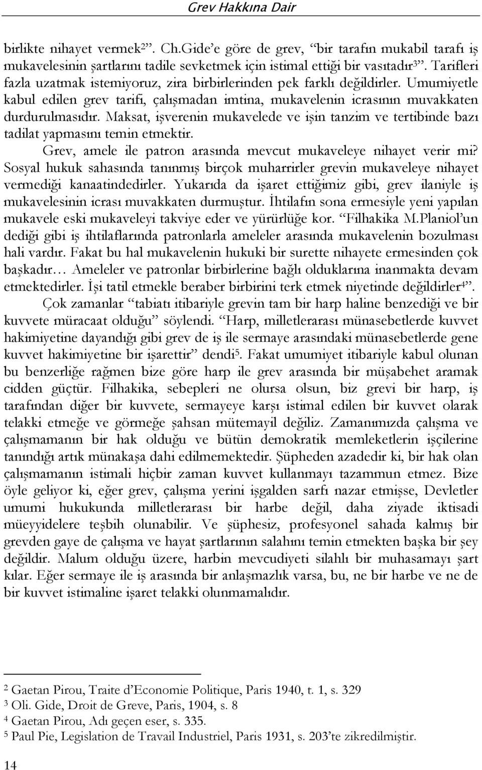 Maksat, işverenin mukavelede ve işin tanzim ve tertibinde bazı tadilat yapmasını temin etmektir. Grev, amele ile patron arasında mevcut mukaveleye nihayet verir mi?