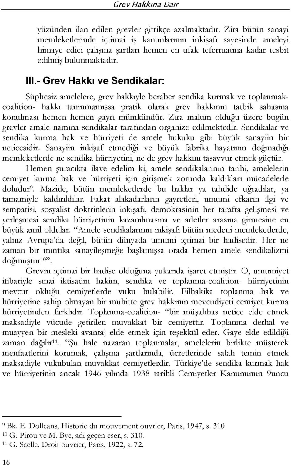 - Grev Hakkı ve Sendikalar: Şüphesiz amelelere, grev hakkıyle beraber sendika kurmak ve toplanmakcoalition- hakkı tanınmamışsa pratik olarak grev hakkının tatbik sahasına konulması hemen hemen gayri