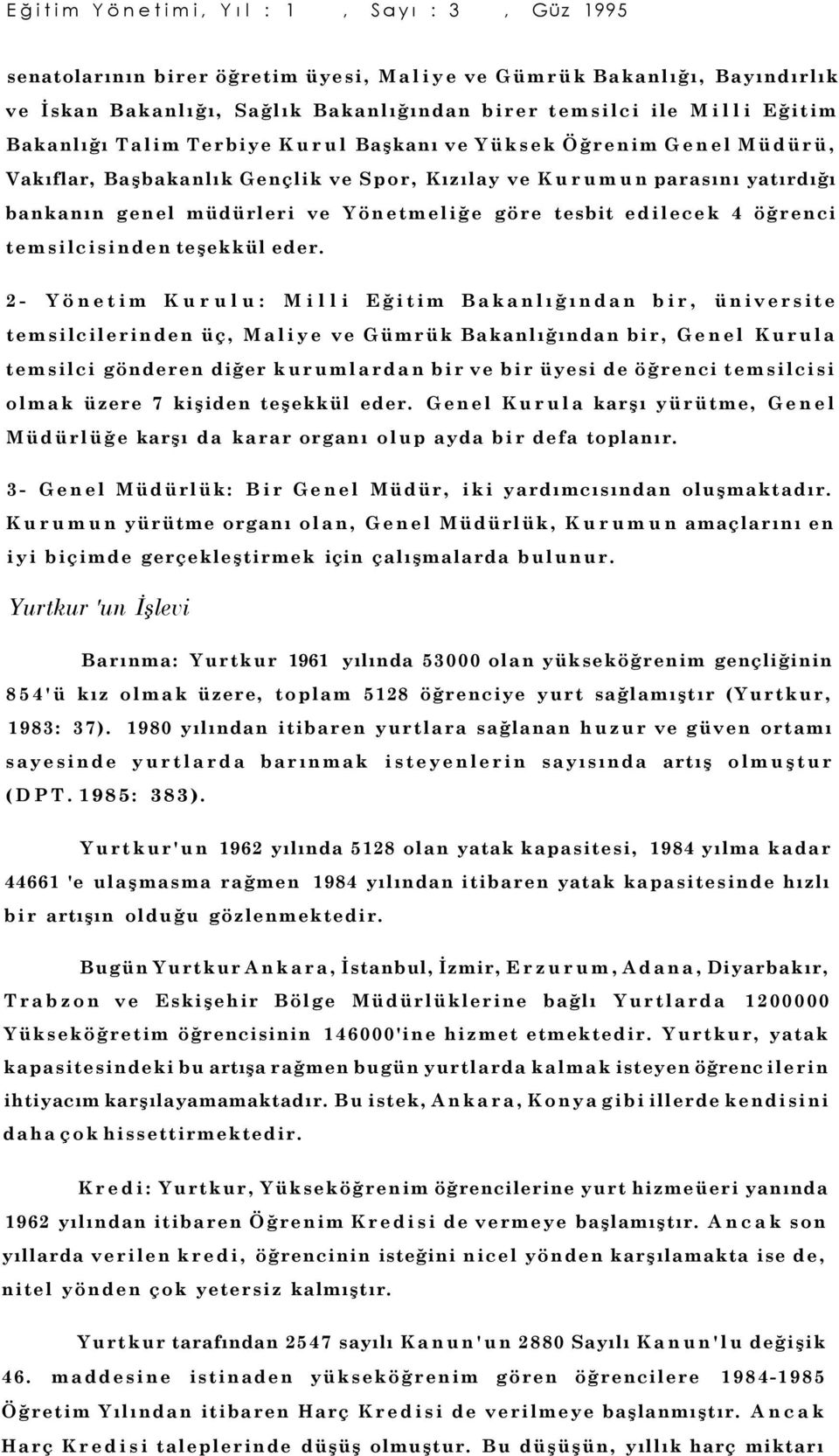 2- Yönetim Kurulu: Milli Eğitim Bakanlığından bir, üniversite temsilcilerinden üç, Maliye ve Gümrük Bakanlığından bir, Genel Kurula temsilci gönderen diğer kurumlardan bir ve bir üyesi de öğrenci