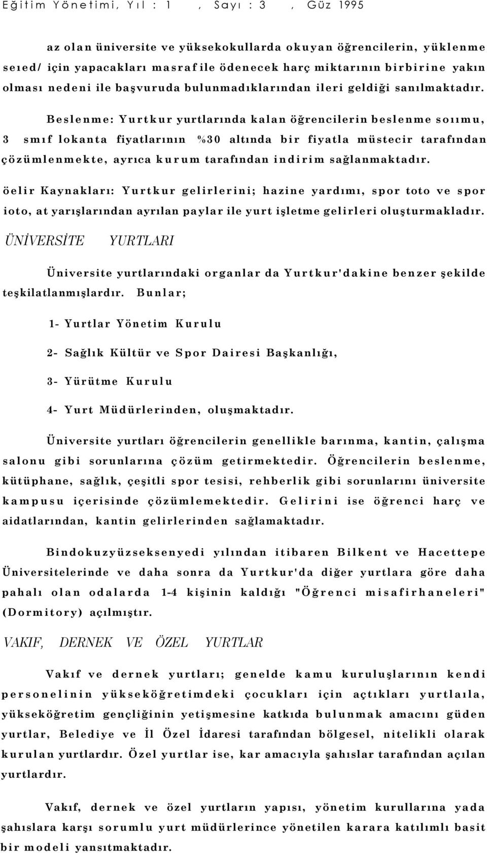 Beslenme: Yurtkur yurtlarında kalan öğrencilerin beslenme soıımu, 3 smıf lokanta fiyatlarının %30 altında bir fiyatla müstecir tarafından çözümlenmekte, ayrıca kurum tarafından indirim sağlanmaktadır.