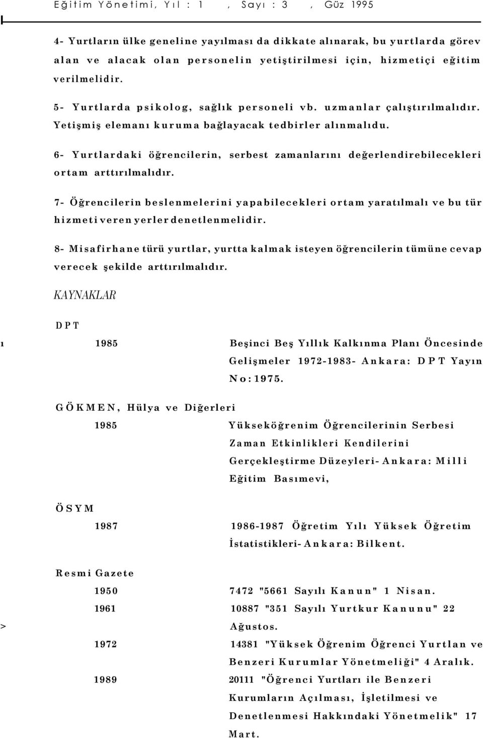 6- Yurtlardaki öğrencilerin, serbest zamanlarını değerlendirebilecekleri ortam arttırılmalıdır.