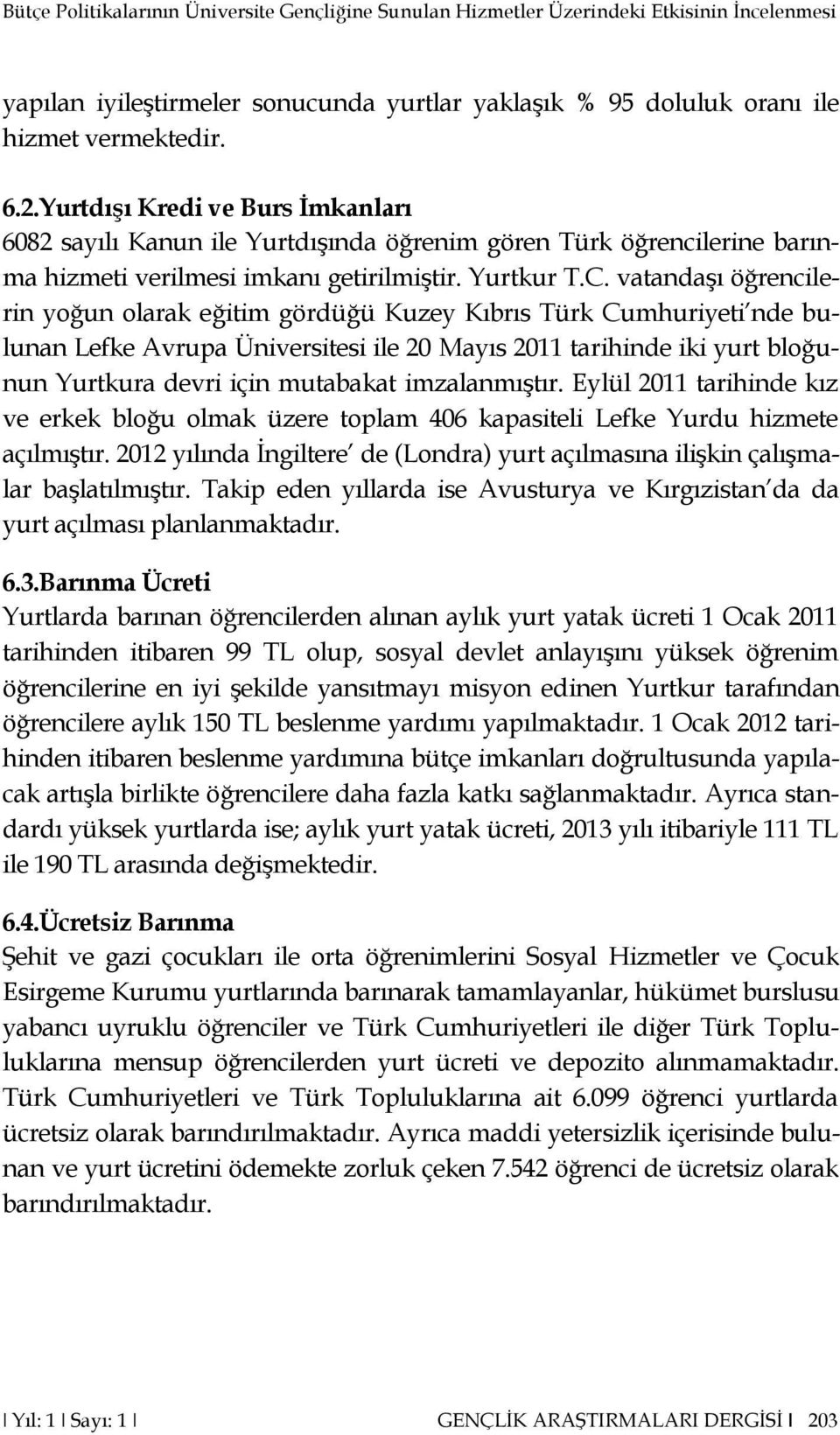 vatandaģı öğrencilerin yoğun olarak eğitim gördüğü Kuzey Kıbrıs Türk Cumhuriyeti nde bulunan Lefke Avrupa Üniversitesi ile 20 Mayıs 2011 tarihinde iki yurt bloğunun Yurtkura devri için mutabakat