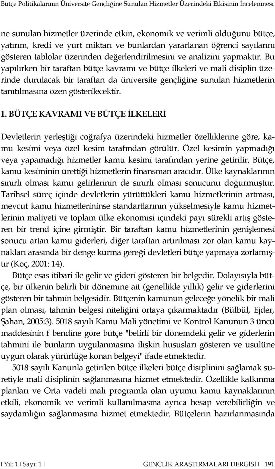 Bu yapılırken bir taraftan bütçe kavramı ve bütçe ilkeleri ve mali disiplin üzerinde durulacak bir taraftan da üniversite gençliğine sunulan hizmetlerin tanıtılmasına özen gösterilecektir. 1.