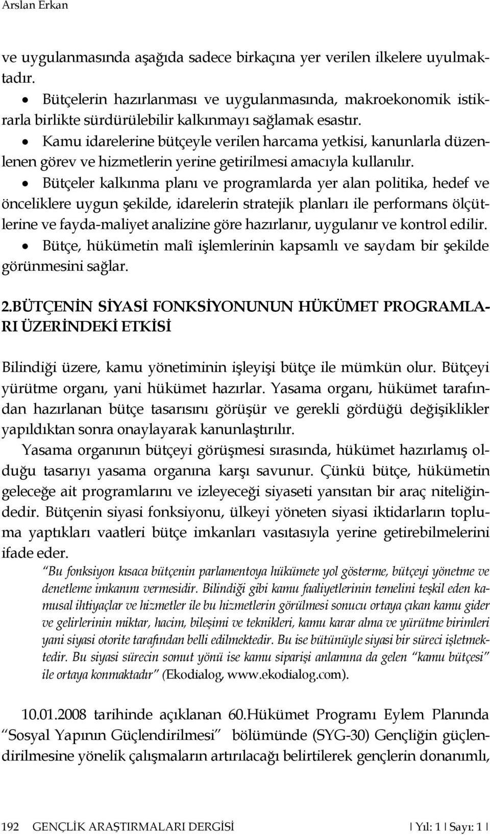 Kamu idarelerine bütçeyle verilen harcama yetkisi, kanunlarla düzenlenen görev ve hizmetlerin yerine getirilmesi amacıyla kullanılır.