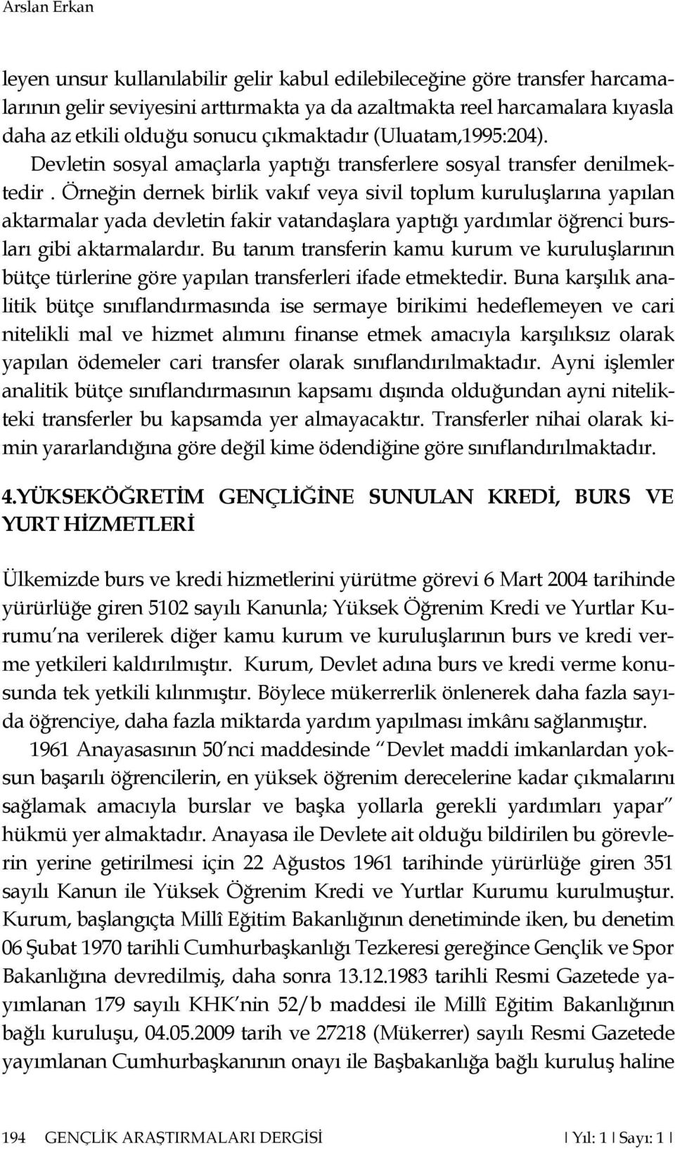 Örneğin dernek birlik vakıf veya sivil toplum kuruluģlarına yapılan aktarmalar yada devletin fakir vatandaģlara yaptığı yardımlar öğrenci bursları gibi aktarmalardır.