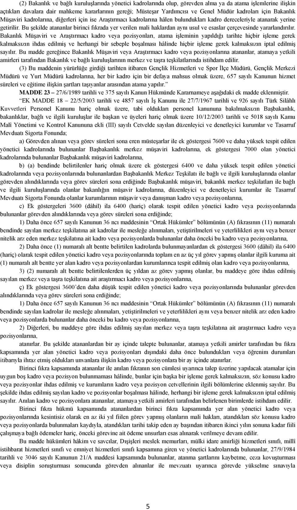 Bu şekilde atananlar birinci fıkrada yer verilen mali haklardan aynı usul ve esaslar çerçevesinde yararlandırılır.