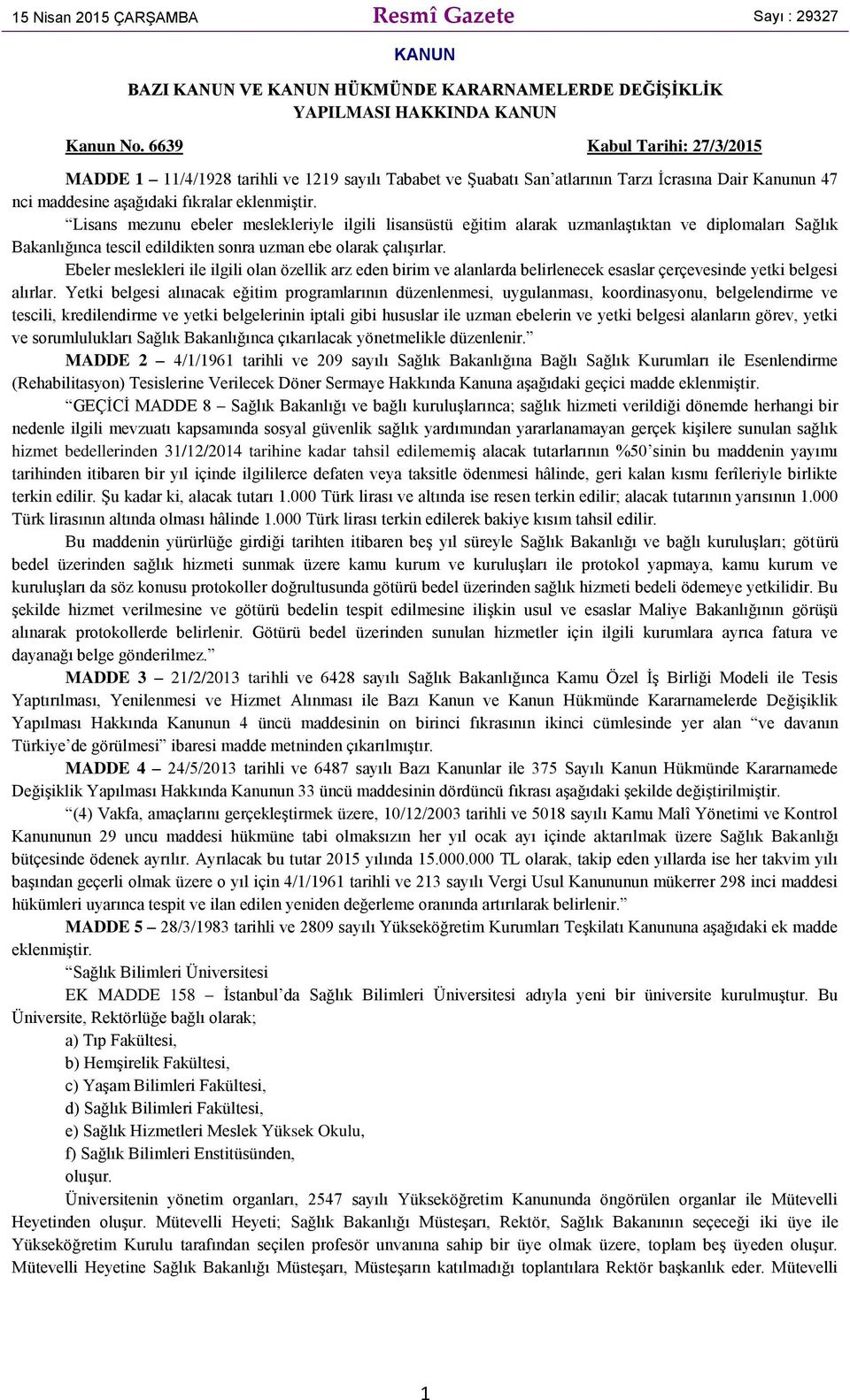 Lisans mezunu ebeler meslekleriyle ilgili lisansüstü eğitim alarak uzmanlaştıktan ve diplomaları Sağlık Bakanlığınca tescil edildikten sonra uzman ebe olarak çalışırlar.