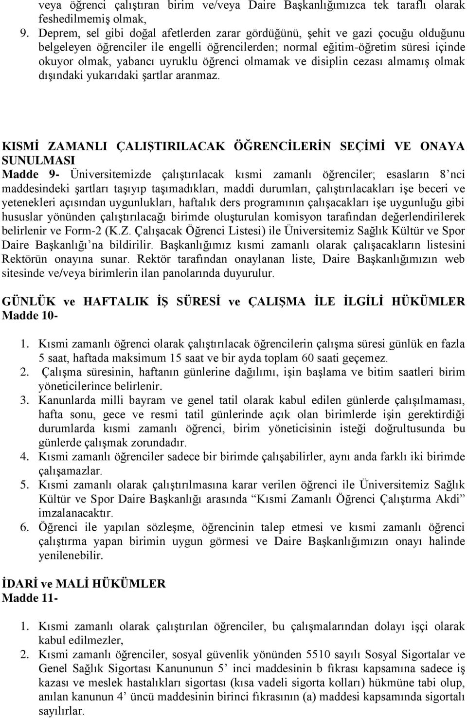 öğrenci olmamak ve disiplin cezası almamış olmak dışındaki yukarıdaki şartlar aranmaz.