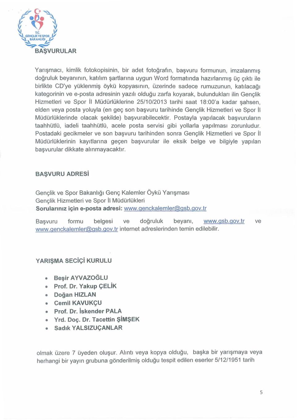 18:00'a kadar sahsen, elden veya posta yoluyla (en ge9 son basvuru tarihinde Genclik Hizmetleri ve Spor II Mudurluklerlnde olacak sekilde) basvurabilecektir.