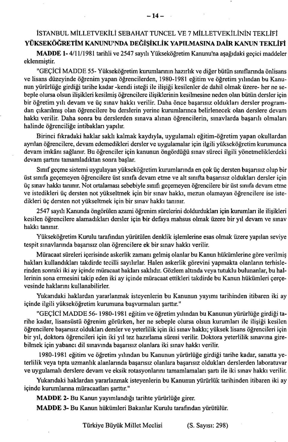 "GECICi MADDE 55- Yuksekogretim kurumlannin hazirhk ve diger biitiin siniflannda onlisans ve lisans diizeyinde ogrenim yapan ogrencilerden, 1980-1981 egitim ve ogretim yilmdan bu Kanunun yuriirliige