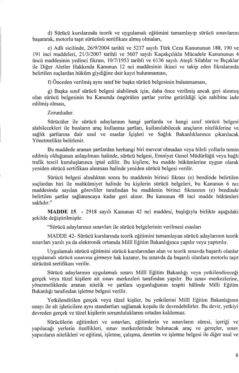 Silahlar ve BH;:aklar ile Diger Aletler Hakkmda Kanunun 12 nci maddesinin ikinci ve takip eden f1kralannda belirtilen su<;lardan htiktim giydigine dair kay1t bulunmamas1, f) Onceden verilmi~ aym