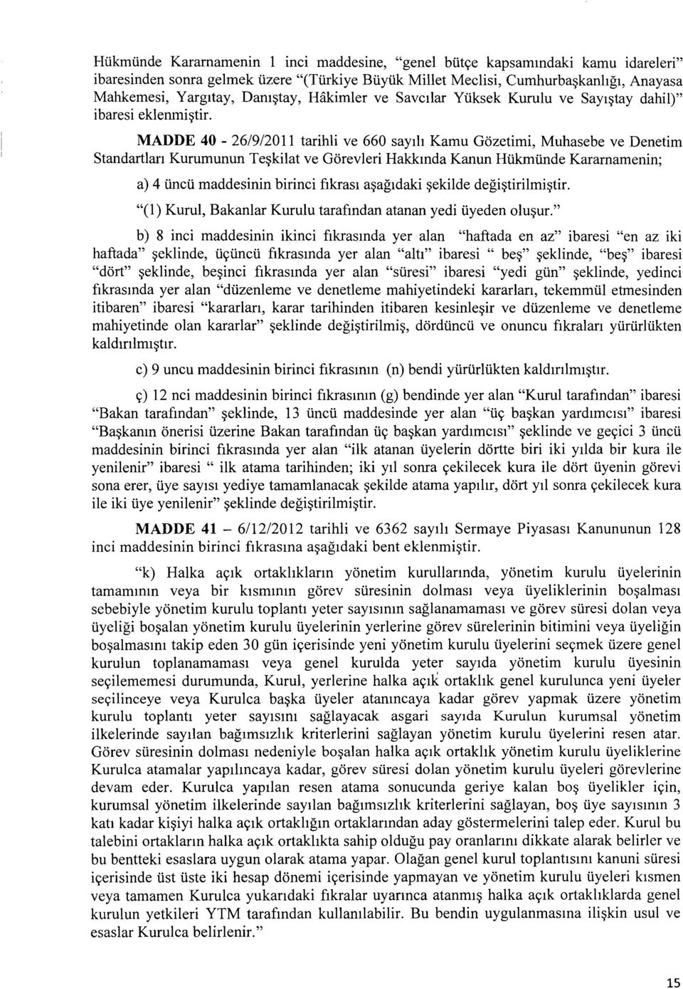 MADDE 40-26/9/2011 tarihli ve 660 say1h Kamu Gazetimi, Muhasebe ve Denetim Standartlar1 Kurumunun Te~kilat ve Garevleri Hakkmda Kanun Hukmilnde Karamamenin; a) 4 uncu maddesinin birinci f1kras1