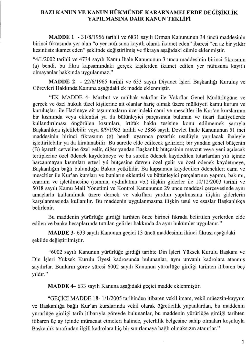 "4/112002 tarihli ve 4734 sayl11 Kamu ihale Kanununun 3 tincti maddesinin birinci f1krasmm (a) bendi, bu f1kra kapsammdaki gen;ek ki~ilerden ikamet edilen yer ntifusuna kay1th olmayanlar hakkmda