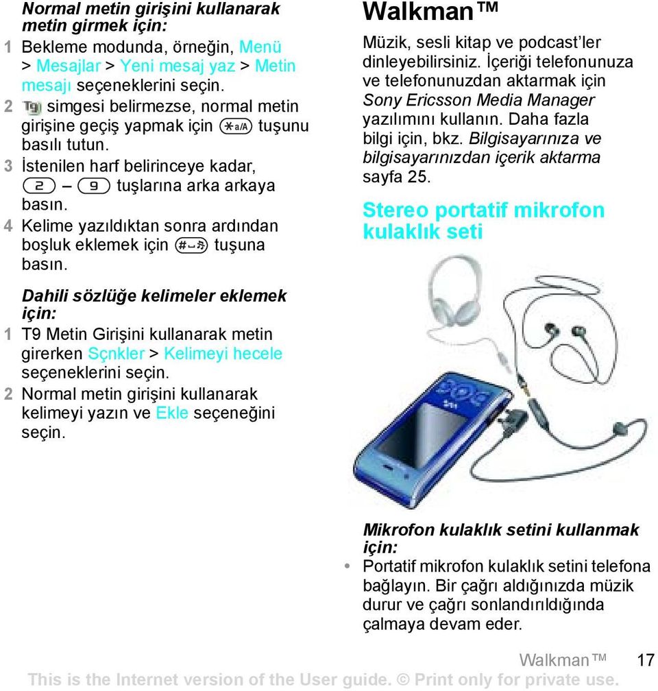 Dahili sözlüğe kelimeler eklemek için: 1 T9 Metin Girişini kullanarak metin girerken Sçnkler > Kelimeyi hecele seçeneklerini 2 Normal metin girişini kullanarak kelimeyi yazın ve Ekle seçeneğini