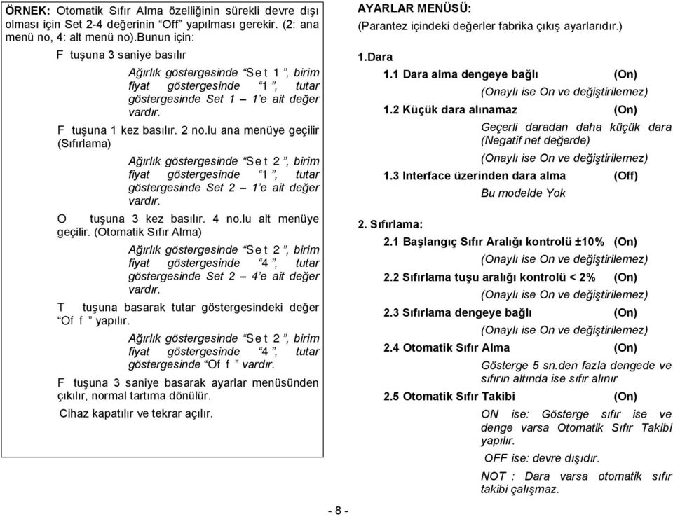 lu ana menüye geçilir (Sıfırlama) Ağırlık göstergesinde Set2, birim fiyat göstergesinde 1, tutar göstergesinde Set 2 1 e ait değer vardır. O tuşuna 3 kez basılır. 4 n.lu alt menüye geçilir.