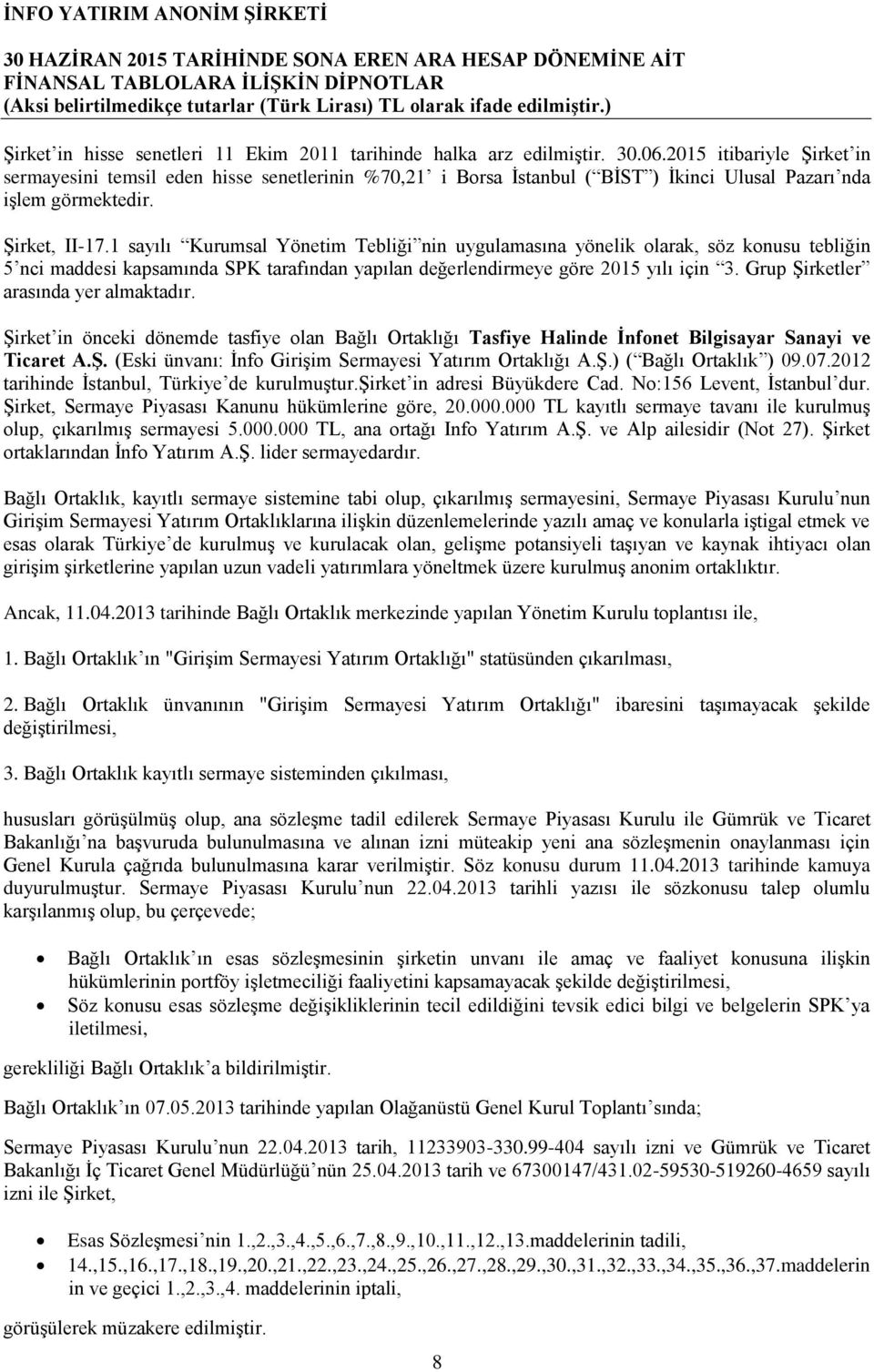 1 sayılı Kurumsal Yönetim Tebliği nin uygulamasına yönelik olarak, söz konusu tebliğin 5 nci maddesi kapsamında SPK tarafından yapılan değerlendirmeye göre 2015 yılı için 3.