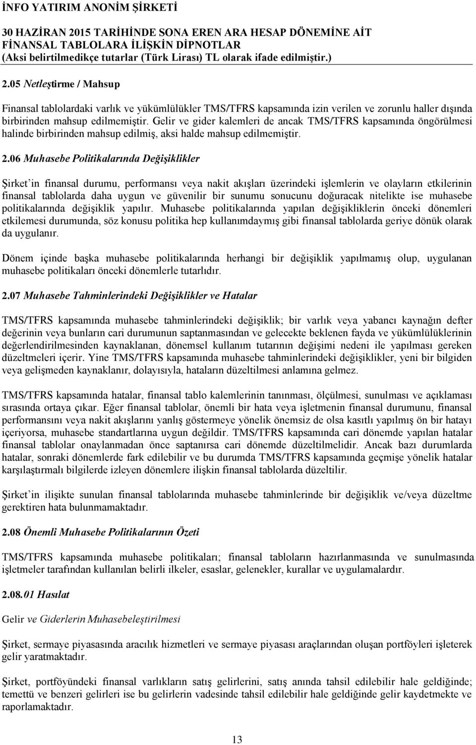 06 Muhasebe Politikalarında Değişiklikler Şirket in finansal durumu, performansı veya nakit akışları üzerindeki işlemlerin ve olayların etkilerinin finansal tablolarda daha uygun ve güvenilir bir