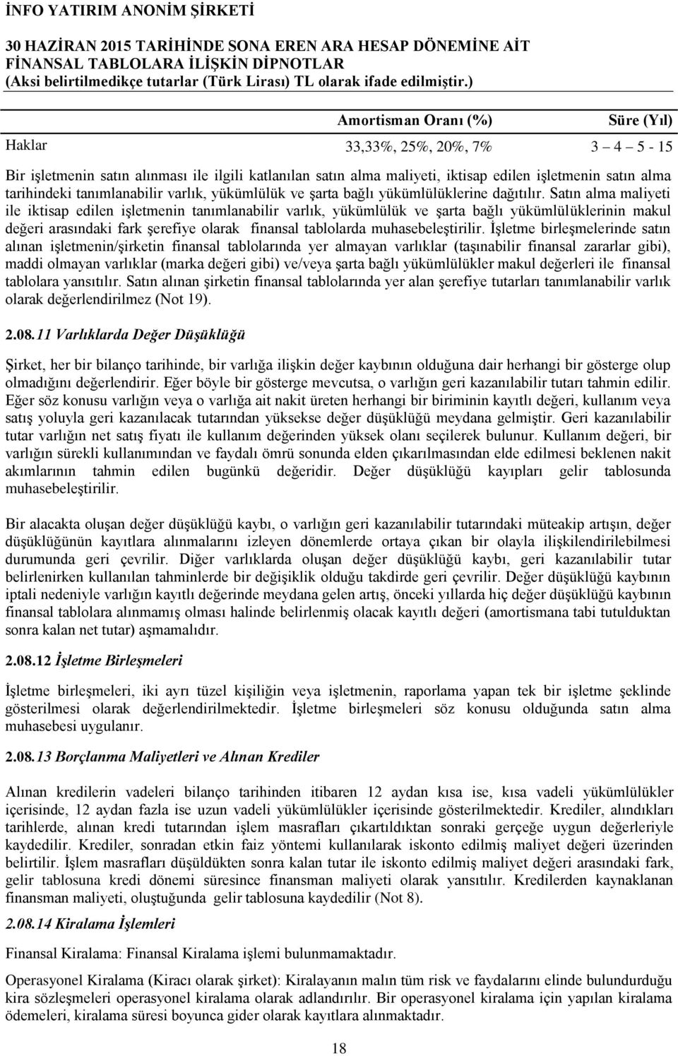 Satın alma maliyeti ile iktisap edilen işletmenin tanımlanabilir varlık, yükümlülük ve şarta bağlı yükümlülüklerinin makul değeri arasındaki fark şerefiye olarak finansal tablolarda