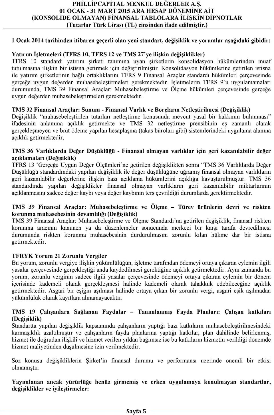 Konsolidasyon hükümlerine getirilen istisna ile yatırım şirketlerinin bağlı ortaklıklarını TFRS 9 Finansal Araçlar standardı hükümleri çerçevesinde gerçeğe uygun değerden muhasebeleştirmeleri