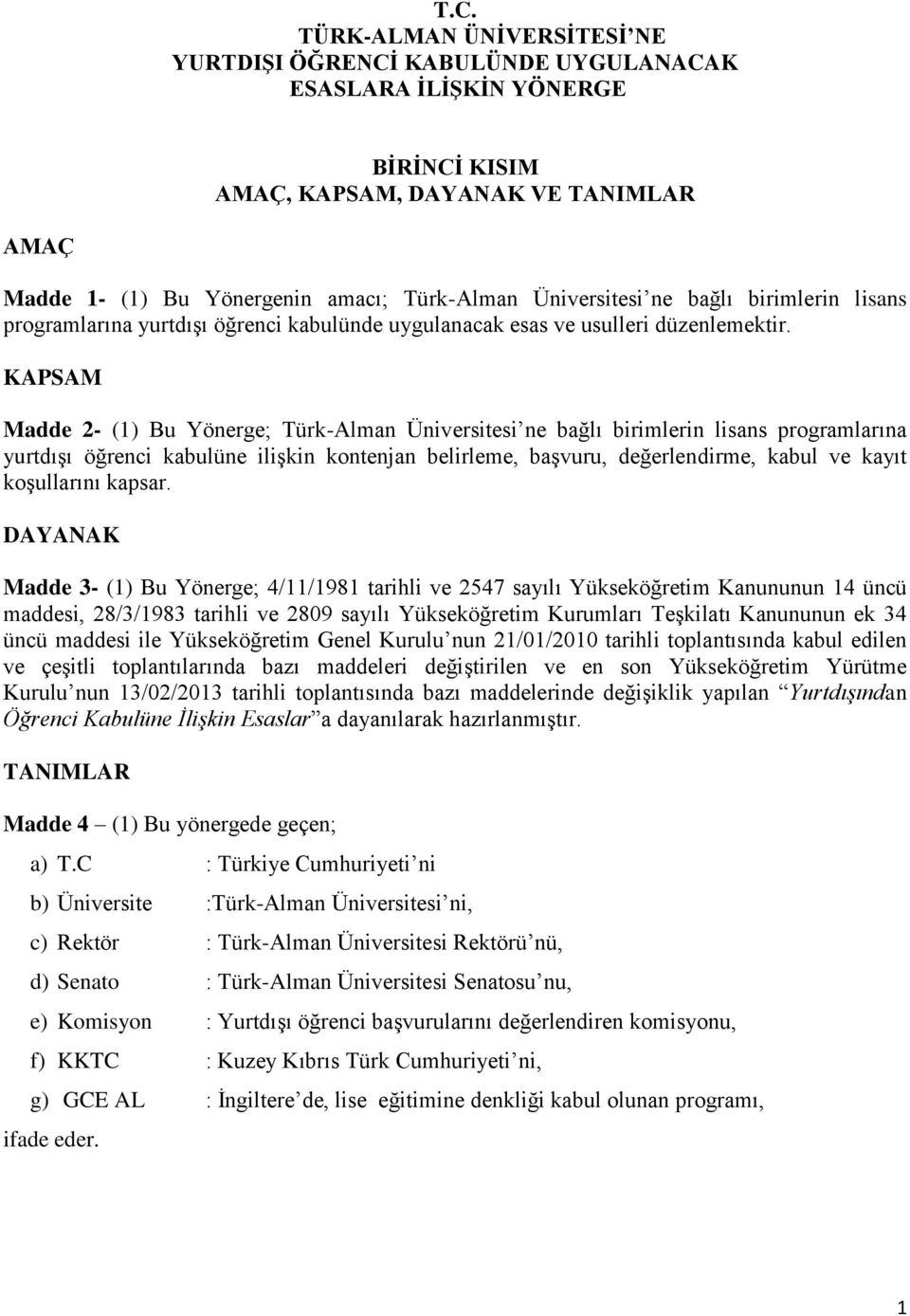 KAPSAM Madde 2- (1) Bu Yönerge; Türk-Alman Üniversitesi ne bağlı birimlerin lisans programlarına yurtdışı öğrenci kabulüne ilişkin kontenjan belirleme, başvuru, değerlendirme, kabul ve kayıt