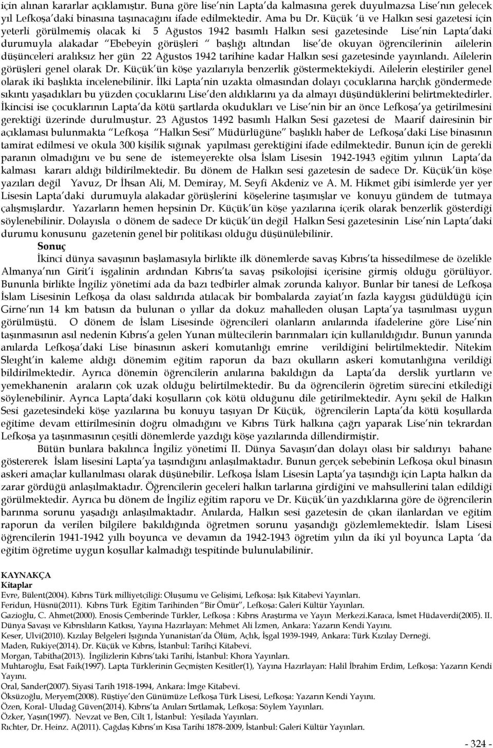 okuyan öğrencilerinin ailelerin düşünceleri aralıksız her gün 22 Ağustos 1942 tarihine kadar Halkın sesi gazetesinde yayınlandı. Ailelerin görüşleri genel olarak Dr.