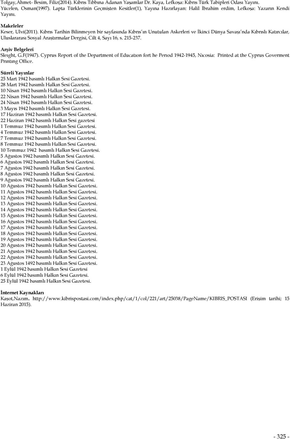 Kıbrıs Tarihin Bilinmeyen bir sayfasında Kıbrıs ın Unutulan Askerleri ve İkinci Dünya Savaşı nda Kıbrıslı Katırcılar, Uluslararası Sosyal Araştırmalar Dergisi, Cilt 4, Sayı 16, s. 215-237.