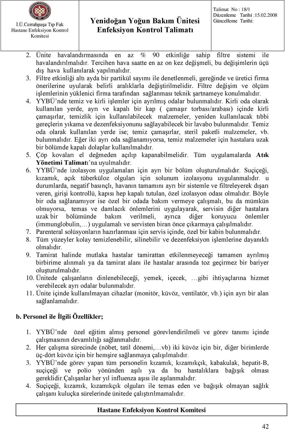 Filtre değişim ve ölçüm işlemlerinin yüklenici firma tarafından sağlanması teknik şartnameye konulmalıdır. 4. YYBÜ nde temiz ve kirli işlemler için ayrılmış odalar bulunmalıdır.