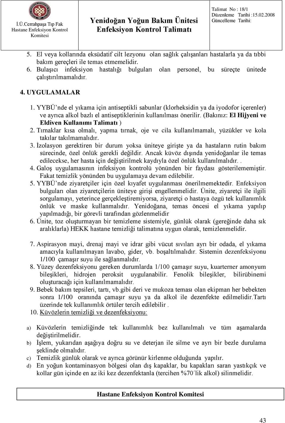 YYBÜ nde el yıkama için antiseptikli sabunlar (klorheksidin ya da iyodofor içerenler) ve ayrıca alkol bazlı el antiseptiklerinin kullanılması önerilir.