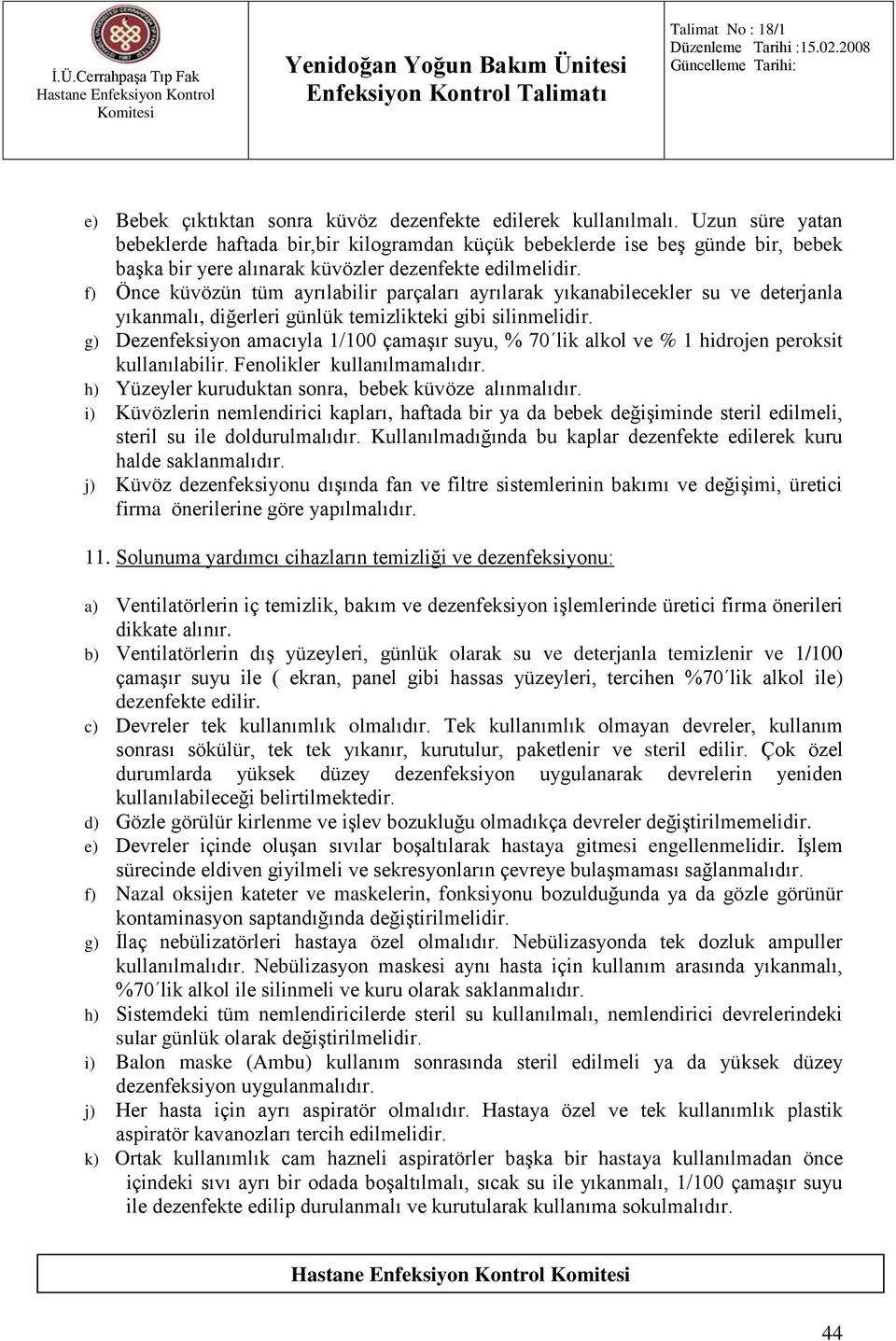 f) Önce küvözün tüm ayrılabilir parçaları ayrılarak yıkanabilecekler su ve deterjanla yıkanmalı, diğerleri günlük temizlikteki gibi silinmelidir.