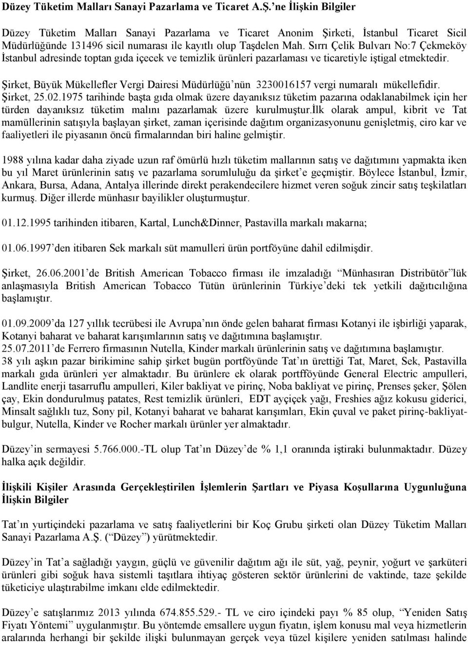 Sırrı Çelik Bulvarı No:7 Çekmeköy İstanbul adresinde toptan gıda içecek ve temizlik ürünleri pazarlaması ve ticaretiyle iştigal etmektedir.