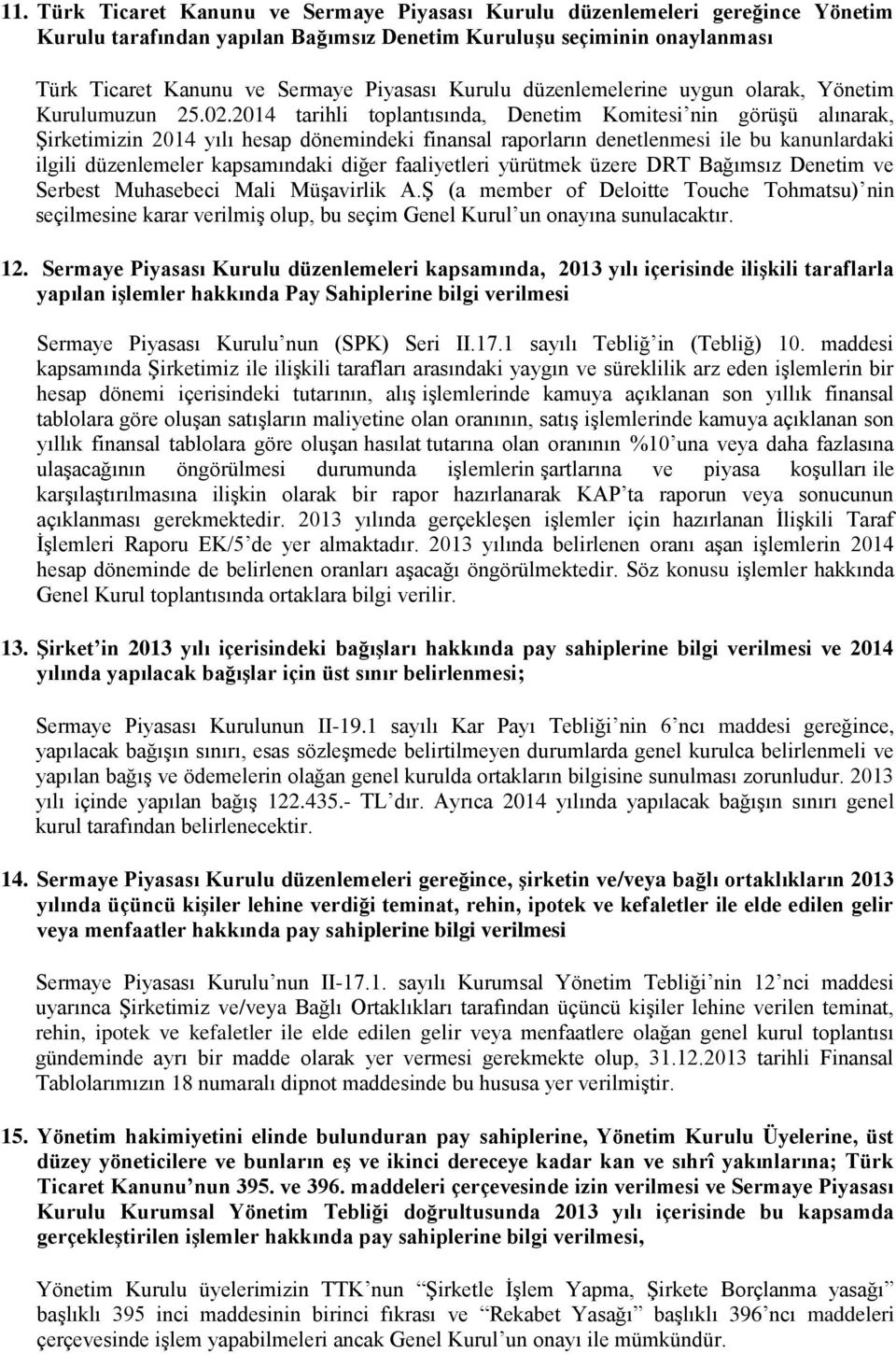 2014 tarihli toplantısında, Denetim Komitesi nin görüşü alınarak, Şirketimizin 2014 yılı hesap dönemindeki finansal raporların denetlenmesi ile bu kanunlardaki ilgili düzenlemeler kapsamındaki diğer