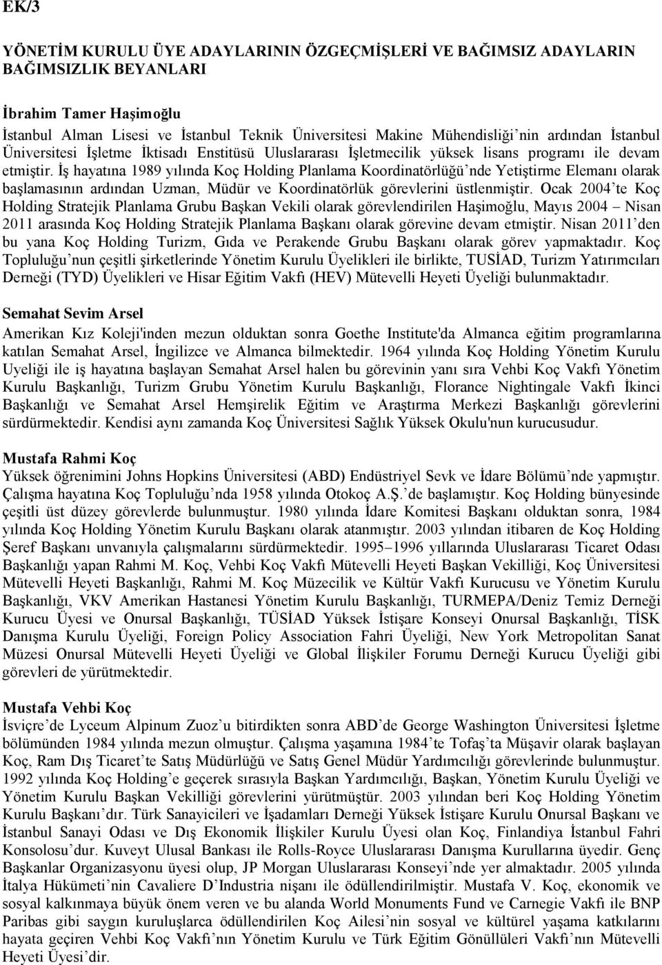 İş hayatına 1989 yılında Koç Holding Planlama Koordinatörlüğü nde Yetiştirme Elemanı olarak başlamasının ardından Uzman, Müdür ve Koordinatörlük görevlerini üstlenmiştir.